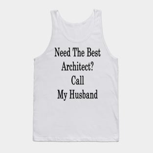 Need The Best Architect? Call My Husband Tank Top